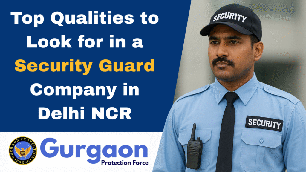 Top Qualities to Look for in a Security Guard Company in Delhi NCR