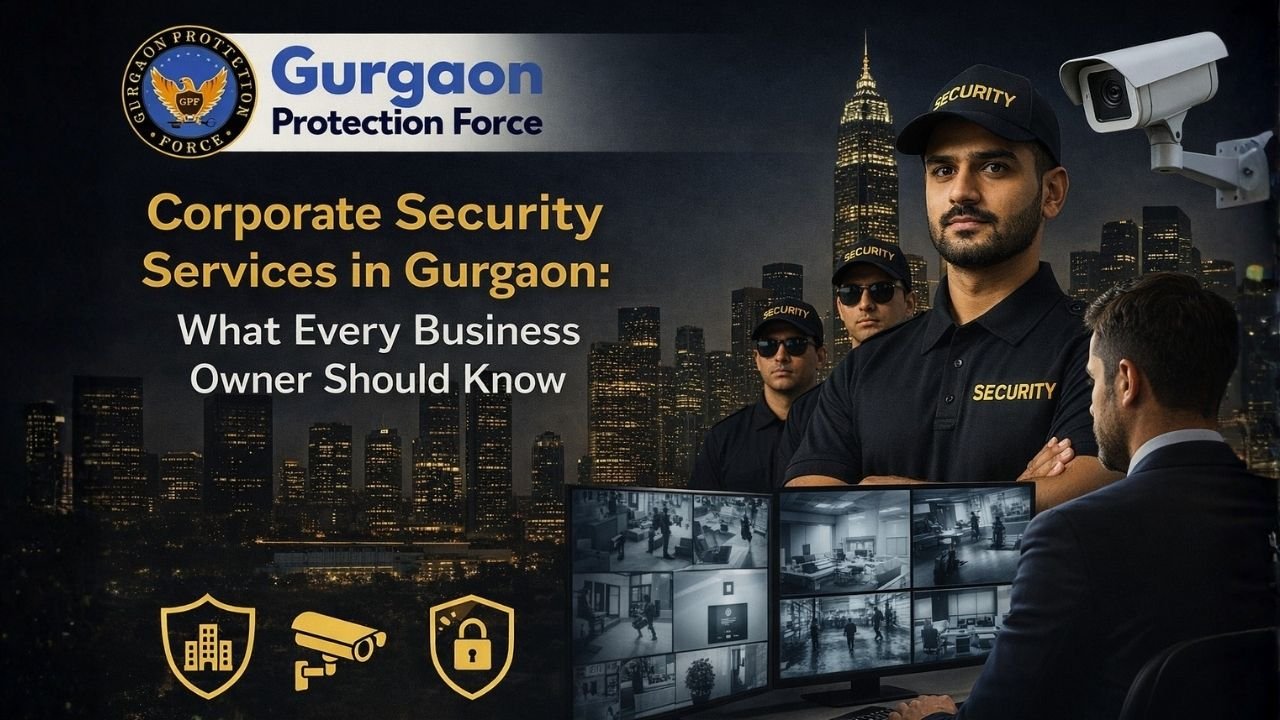 Corporate Security Services in Gurgaon: What Every Business Owner Should Know