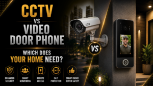 CCTV vs Video Door Phone: Which Does Your Home Need?